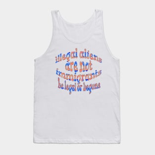 ILLEGAL ALIENS ARE NOT IMMIGRATS BE LEGAL OF BEGONE Tank Top